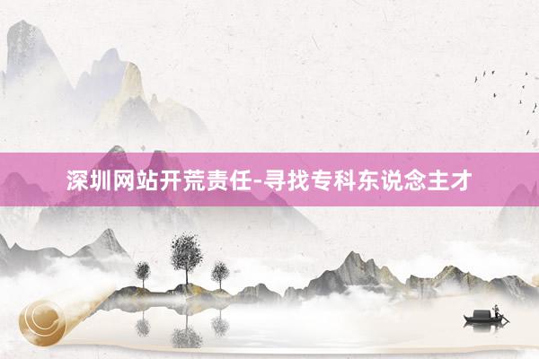 深圳网站开荒责任-寻找专科东说念主才