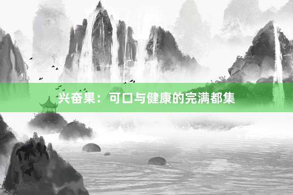 兴奋果：可口与健康的完满都集