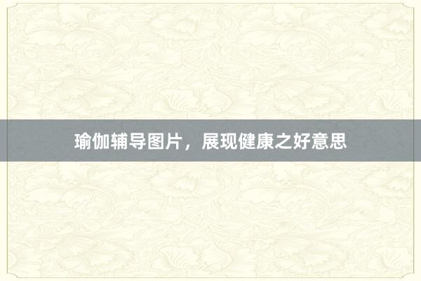瑜伽辅导图片，展现健康之好意思